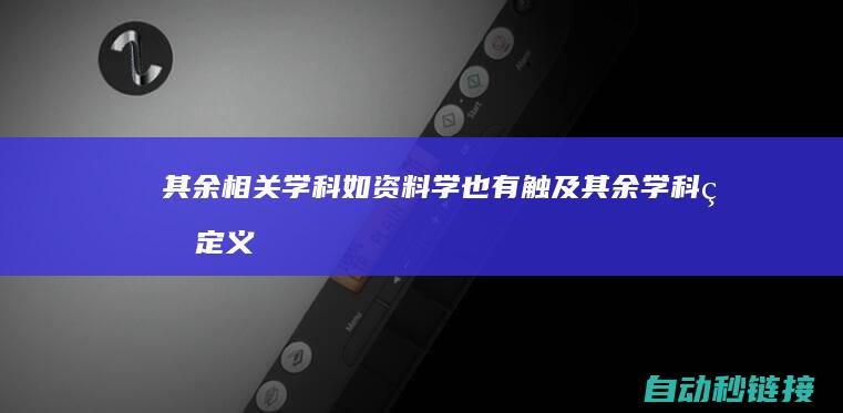 其余相关学科如资料学也有触及|其余学科的定义 (其他一些学科)